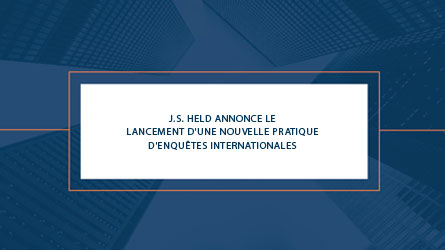 J.S. Held annonce l'ouverture de son cabinet d'enquêtes internationales