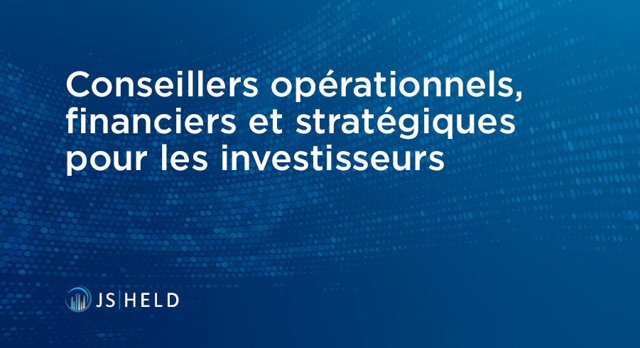 COMMENT LES EXPERTS MULTIDISCIPLINAIRES DE J.S. HELD SERVENT LES INVESTISSEURS DANS LE MONDE ENTIER